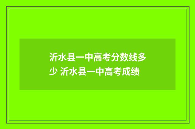 沂水县一中高考分数线多少 沂水县一中高考成绩