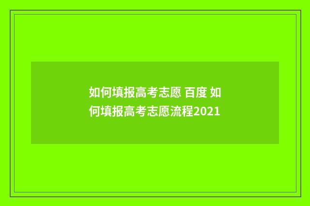 如何填报高考志愿 百度 如何填报高考志愿流程2021