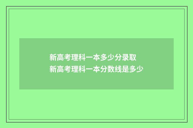新高考理科一本多少分录取 新高考理科一本分数线是多少