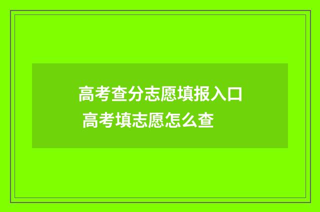 高考查分志愿填报入口 高考填志愿怎么查