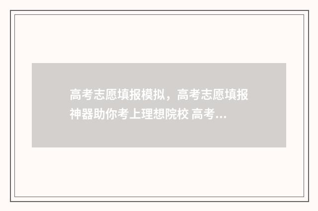 高考志愿填报模拟，高考志愿填报神器助你考上理想院校 高考志愿填报模拟