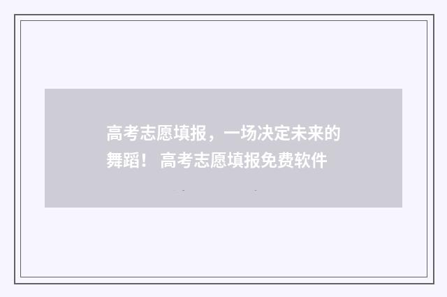 高考志愿填报，一场决定未来的舞蹈！ 高考志愿填报免费软件