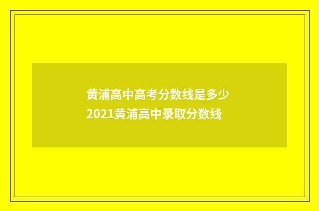 黄浦高中高考分数线是多少 2021黄浦高中录取分数线