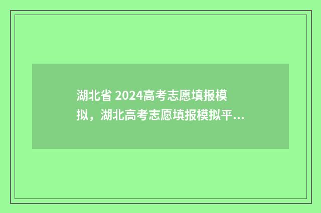 湖北省 2024高考志愿填报模拟，湖北高考志愿填报模拟平台入口 湖北省2024高考人数多少
