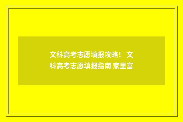 文科高考志愿填报攻略！ 文科高考志愿填报指南 家里富