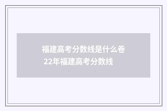 福建高考分数线是什么卷 22年福建高考分数线