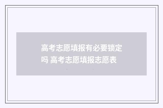 高考志愿填报有必要锁定吗 高考志愿填报志愿表