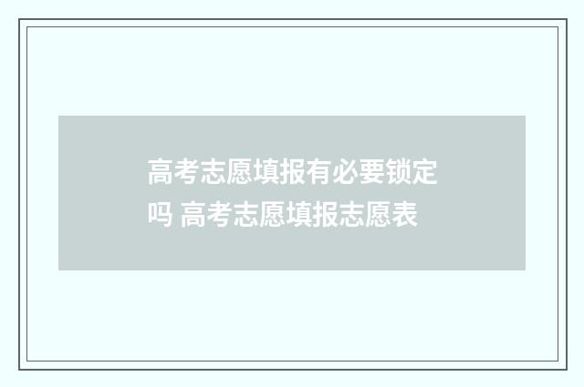 高考志愿填报有必要锁定吗 高考志愿填报志愿表