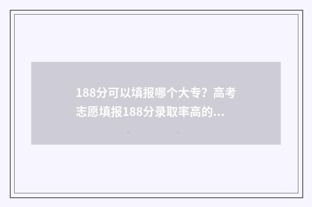 188分可以填报哪个大专？高考志愿填报188分录取率高的大专 188分可以填报哪些公办大学
