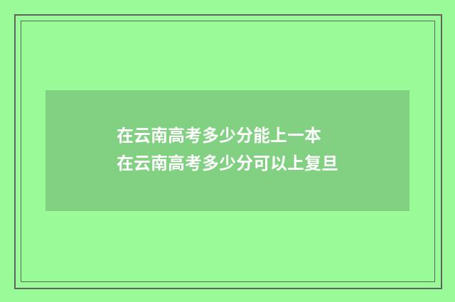 在云南高考多少分能上一本 在云南高考多少分可以上复旦