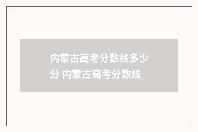 内蒙古高考分数线多少分 内蒙古高考分数线
