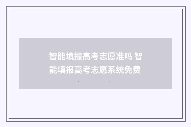 智能填报高考志愿准吗 智能填报高考志愿系统免费