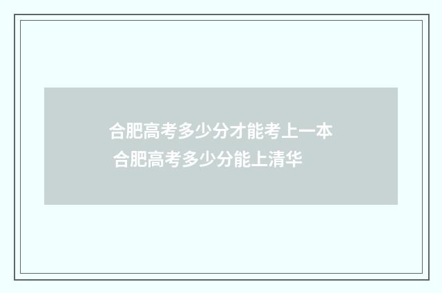 合肥高考多少分才能考上一本 合肥高考多少分能上清华