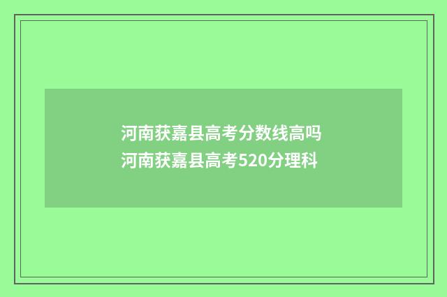 河南获嘉县高考分数线高吗 河南获嘉县高考520分理科