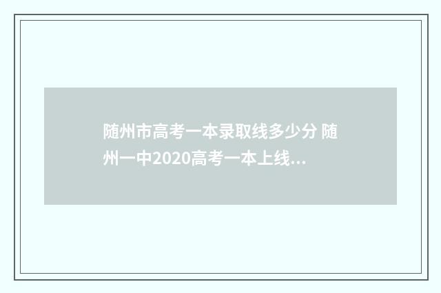 随州市高考一本录取线多少分 随州一中2020高考一本上线率