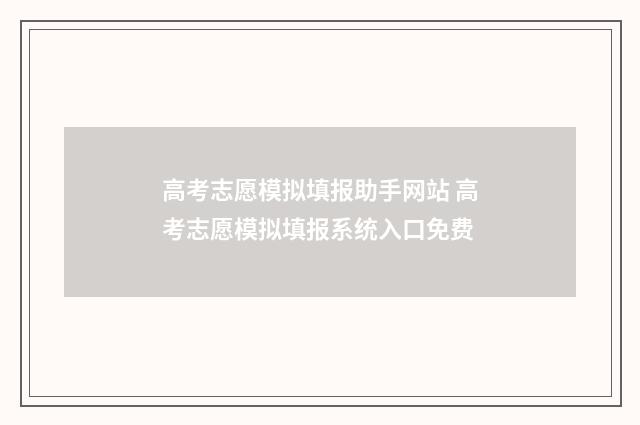 高考志愿模拟填报助手网站 高考志愿模拟填报系统入口免费