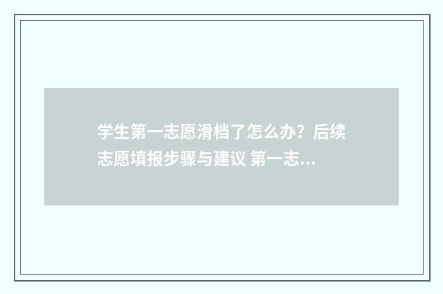 学生第一志愿滑档了怎么办？后续志愿填报步骤与建议 第一志愿滑档了,后面的志愿会录吗