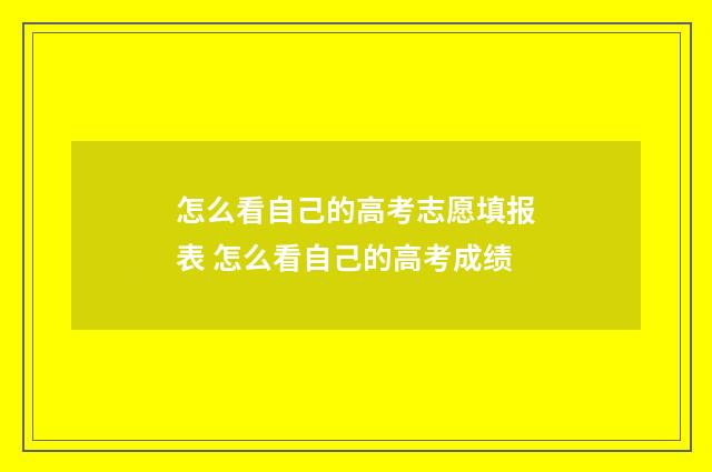 怎么看自己的高考志愿填报表 怎么看自己的高考成绩