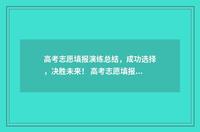 高考志愿填报演练总结，成功选择，决胜未来！ 高考志愿填报演示