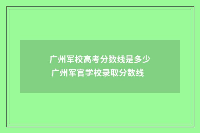 广州军校高考分数线是多少 广州军官学校录取分数线