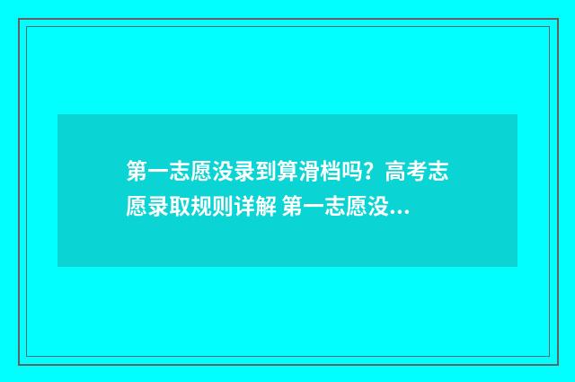 第一志愿没录到算滑档吗？高考志愿录取规则详解 第一志愿没录到第二志愿的学校录满了