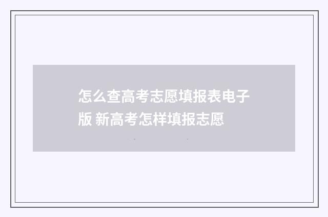 怎么查高考志愿填报表电子版 新高考怎样填报志愿