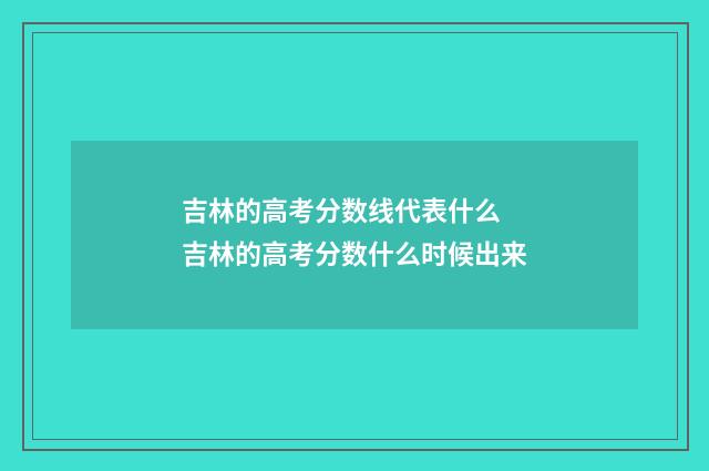 吉林的高考分数线代表什么 吉林的高考分数什么时候出来