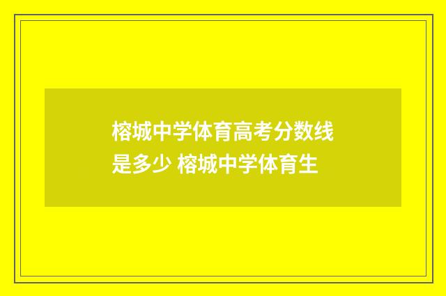 榕城中学体育高考分数线是多少 榕城中学体育生