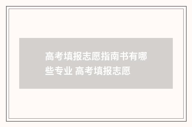 高考填报志愿指南书有哪些专业 高考填报志愿