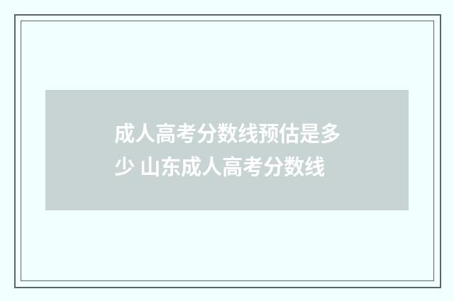 成人高考分数线预估是多少 山东成人高考分数线