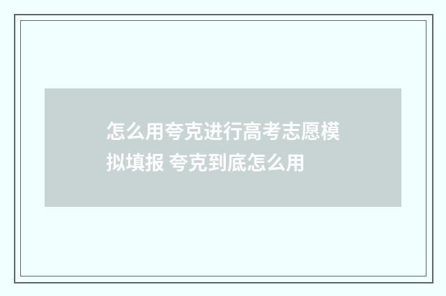 怎么用夸克进行高考志愿模拟填报 夸克到底怎么用