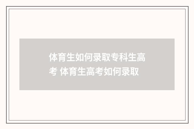 体育生如何录取专科生高考 体育生高考如何录取