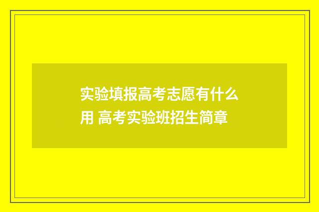 实验填报高考志愿有什么用 高考实验班招生简章