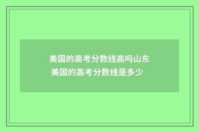 美国的高考分数线高吗山东 美国的高考分数线是多少