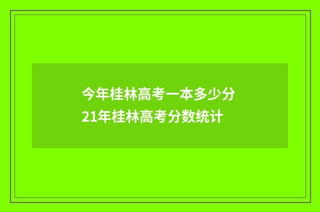 今年桂林高考一本多少分 21年桂林高考分数统计