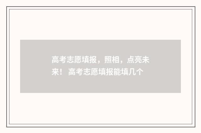 高考志愿填报，照相，点亮未来！ 高考志愿填报能填几个