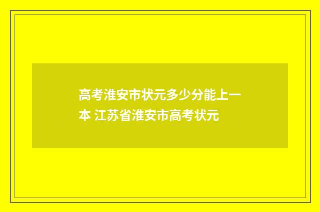 高考淮安市状元多少分能上一本 江苏省淮安市高考状元