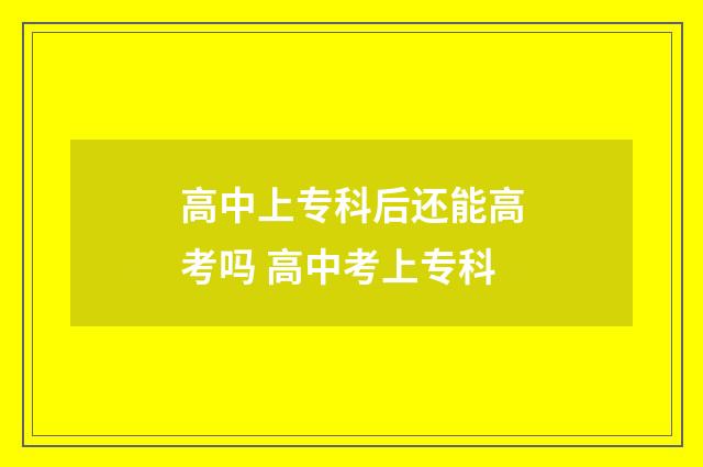 高中上专科后还能高考吗 高中考上专科
