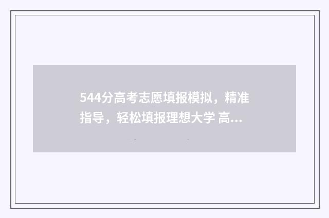 544分高考志愿填报模拟，精准指导，轻松填报理想大学 高考544分是几本