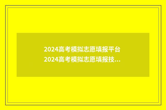 2024高考模拟志愿填报平台 2024高考模拟志愿填报技巧