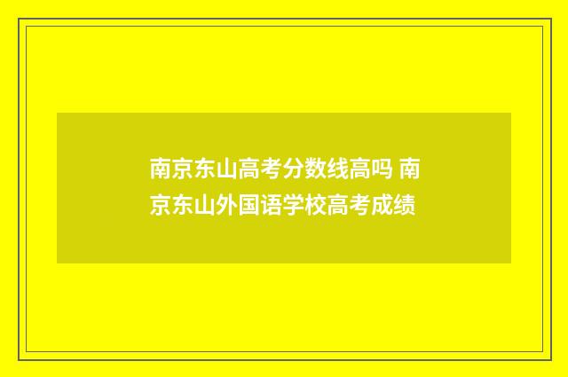 南京东山高考分数线高吗 南京东山外国语学校高考成绩