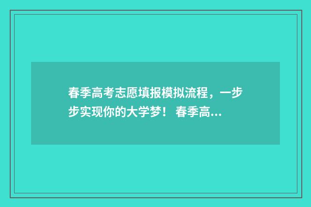 春季高考志愿填报模拟流程，一步步实现你的大学梦！ 春季高考志愿填报专业代码