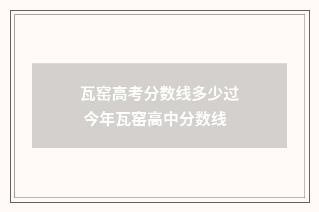 瓦窑高考分数线多少过 今年瓦窑高中分数线