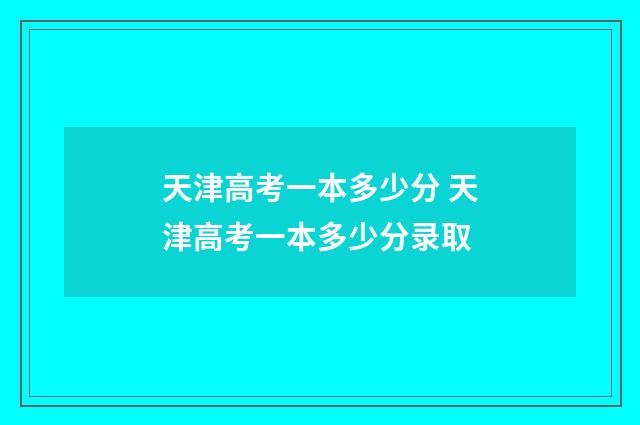 天津高考一本多少分 天津高考一本多少分录取
