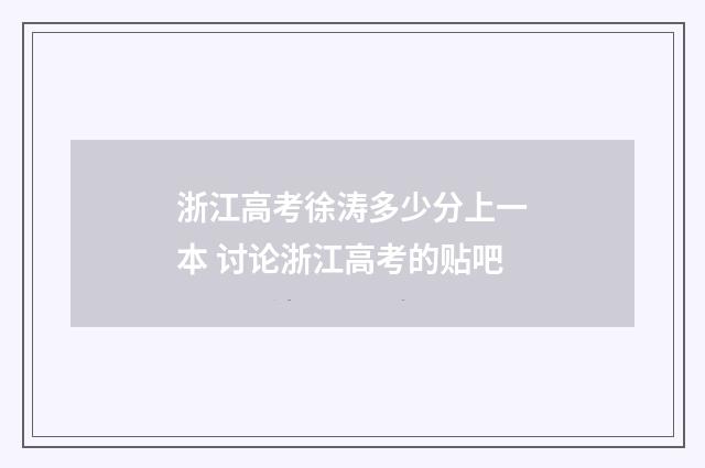 浙江高考徐涛多少分上一本 讨论浙江高考的贴吧