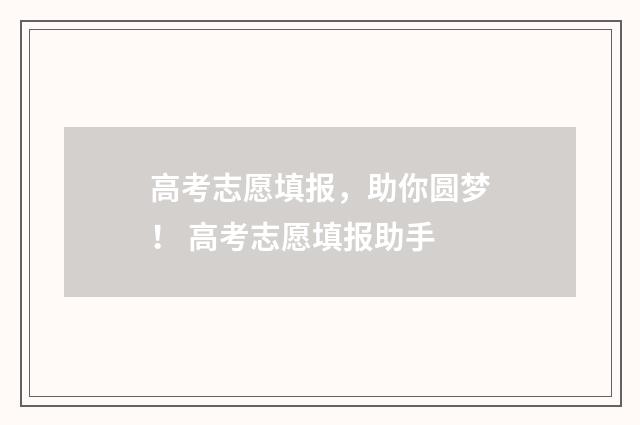 高考志愿填报，助你圆梦！ 高考志愿填报助手