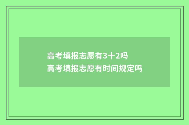 高考填报志愿有3十2吗 高考填报志愿有时间规定吗