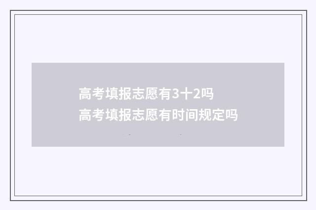 高考填报志愿有3十2吗 高考填报志愿有时间规定吗