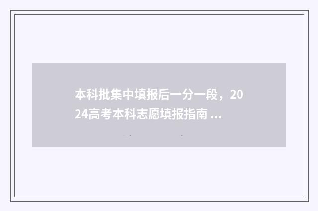 本科批集中填报后一分一段，2024高考本科志愿填报指南 本科批集中填报志愿是什么意思