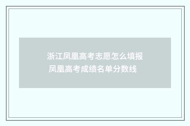 浙江凤凰高考志愿怎么填报 凤凰高考成绩名单分数线